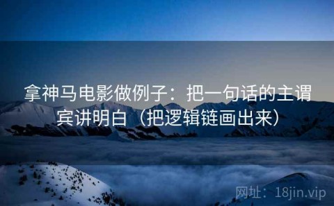 拿神马电影做例子：把一句话的主谓宾讲明白（把逻辑链画出来）