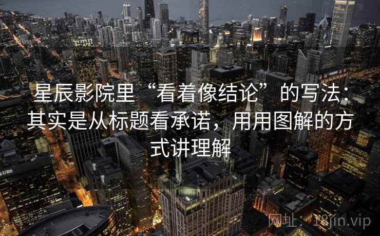 星辰影院里“看着像结论”的写法：其实是从标题看承诺，用用图解的方式讲理解