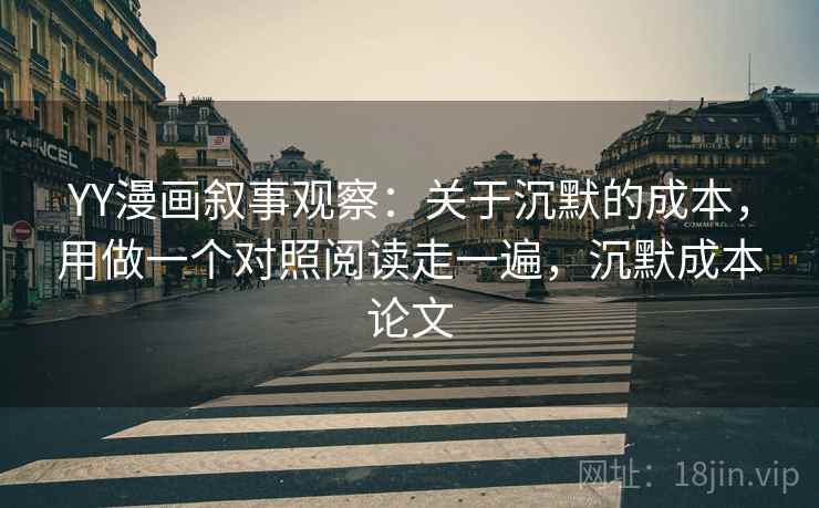 YY漫画叙事观察：关于沉默的成本，用做一个对照阅读走一遍，沉默成本论文